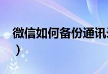 微信如何备份通讯录?（微信如何备份通讯录）