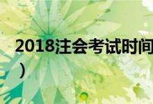 2018注会考试时间各科（2018注会考试时间）