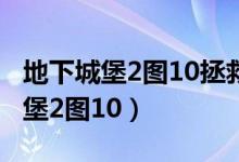 地下城堡2图10拯救索兰亚任务流程（地下城堡2图10）