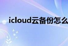 icloud云备份怎么打开（icloud云备份）