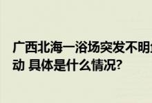 广西北海一浴场突发不明鱼类伤人事件浴场暂停一切涉水活动 具体是什么情况?