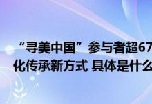 “寻美中国”参与者超6700万美图秀秀以AIGC打开传统文化传承新方式 具体是什么情况?