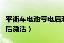 平衡车电池亏电后激活方法（平衡车电池亏电后激活）