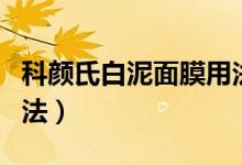 科颜氏白泥面膜用法图片（科颜氏白泥面膜用法）