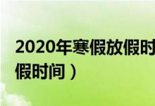 2020年寒假放假时间六年级（2020年寒假放假时间）