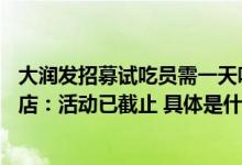 大润发招募试吃员需一天吃10斤牛肉被指“就是个噱头”门店：活动已截止 具体是什么情况?