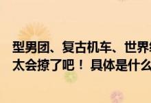 型男团、复古机车、世界级名犬统统降临亚宠展耐威克你也太会撩了吧！ 具体是什么情况?