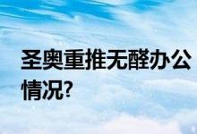 圣奥重推无醛办公 笃行绿色之路 具体是什么情况?