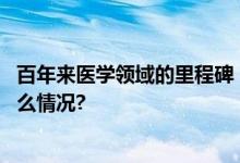 百年来医学领域的里程碑：五款药物改善人类生活 具体是什么情况?