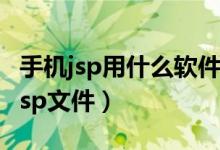 手机jsp用什么软件打开（安卓手机如何打开 jsp文件）