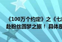 《100万个约定》之《七时吉祥》定档8月20日剧综联动共赴粉丝圆梦之旅！ 具体是什么情况?