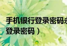 手机银行登录密码永久锁定怎么办（手机银行登录密码）