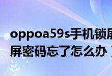 oppoa59s手机锁屏密码忘了怎么办（手机锁屏密码忘了怎么办）