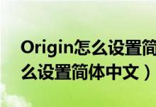 Origin怎么设置简体中文手机版（origin怎么设置简体中文）