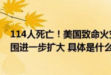 114人死亡！美国致命火灾重灾区已完全封闭！“警告”范围进一步扩大 具体是什么情况?