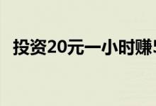 投资20元一小时赚500（干什么能挣钱啊）