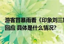 游客冒暴雨看《印象刘三姐》20分钟就离场退票遭拒运营方回应 具体是什么情况?