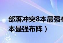 部落冲突8本最强布阵链接复制（部落冲突8本最强布阵）