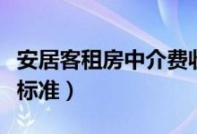 安居客租房中介费收取标准（租房中介费收取标准）