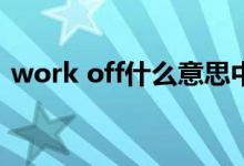 work off什么意思中文（off什么意思中文）