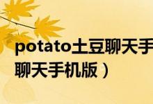 potato土豆聊天手机版最新版（potato土豆聊天手机版）