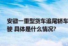 安徽一重型货车追尾轿车致4人死亡货车司机自述因疲劳驾驶 具体是什么情况?