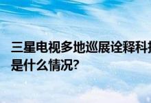 三星电视多地巡展诠释科技与美学水乳交融的视觉盛宴 具体是什么情况?