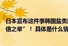 日本宣布这件事韩国盐类股疯涨外交部昨表态：“严重的失信之举”！ 具体是什么情况?