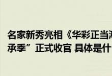 名家新秀亮相《华彩正当潮戏语风华夜》“2023抖音戏曲传承季”正式收官 具体是什么情况?