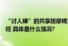 “讨人嫌”的共享按摩椅为何越安越多？记者起底背后生意经 具体是什么情况?