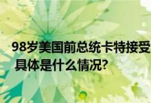 98岁美国前总统卡特接受临终关怀其任内中美两国正式建交 具体是什么情况?