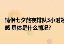 情侣七夕熬夜排队5小时领证2分钟：失去了早来排队的优越感 具体是什么情况?