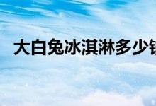 大白兔冰淇淋多少钱一盒（大白兔冰淇淋）