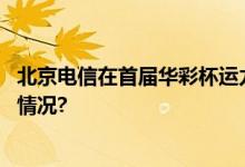 北京电信在首届华彩杯运力赛道复赛斩获二等奖 具体是什么情况?