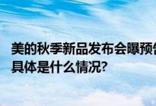 美的秋季新品发布会曝预告特别嘉宾和科技新品成最大热点 具体是什么情况?