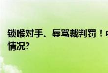 锁喉对手、辱骂裁判罚！中国足协连开两张罚单 具体是什么情况?