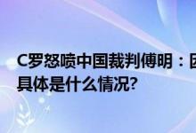 C罗怒喷中国裁判傅明：因为他出现了几次明显的争议判罚 具体是什么情况?