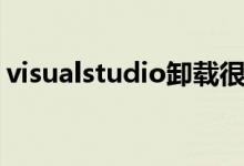 visualstudio卸载很慢（visualstudio卸载）