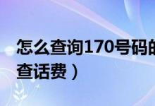 怎么查询170号码的话费余额（170号码怎么查话费）