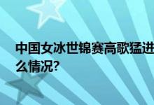 中国女冰世锦赛高歌猛进 取三连胜独占积分榜首 具体是什么情况?