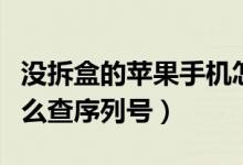 没拆盒的苹果手机怎么查序列号（苹果手机怎么查序列号）