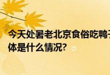 今天处暑老北京食俗吃鸭子！老字号美食有些已经卖断货 具体是什么情况?