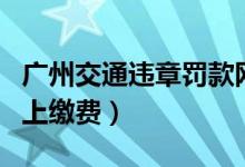 广州交通违章罚款网上缴费（交通违章罚款网上缴费）