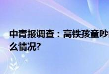 中青报调查：高铁孩童吵闹超6成认为可友善提醒 具体是什么情况?