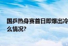 国乒热身赛首日即爆出冷门 马龙输球王楚钦双败 具体是什么情况?