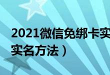 2021微信免绑卡实名教程8.0.7（微信免绑卡实名方法）