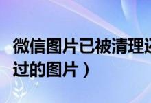 微信图片已被清理还能恢复吗（恢复微信清理过的图片）