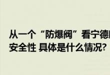 从一个“防爆阀”看宁德时代如何以持续创新提升动力电池安全性 具体是什么情况?