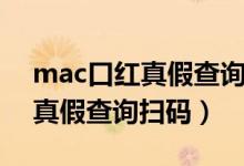 mac口红真假查询扫码是真的吗（mac口红真假查询扫码）