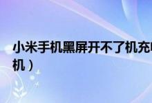 小米手机黑屏开不了机充电也没反应（小米手机黑屏开不了机）